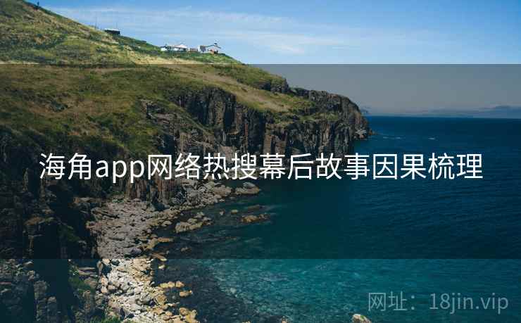 海角app网络热搜幕后故事因果梳理