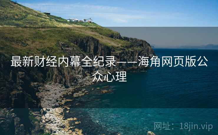 最新财经内幕全纪录——海角网页版公众心理