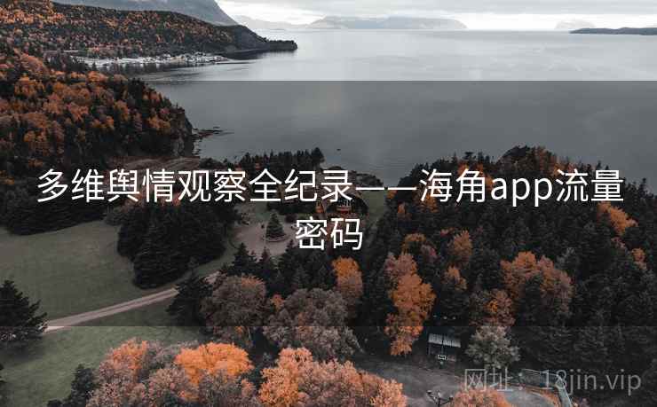 多维舆情观察全纪录——海角app流量密码
