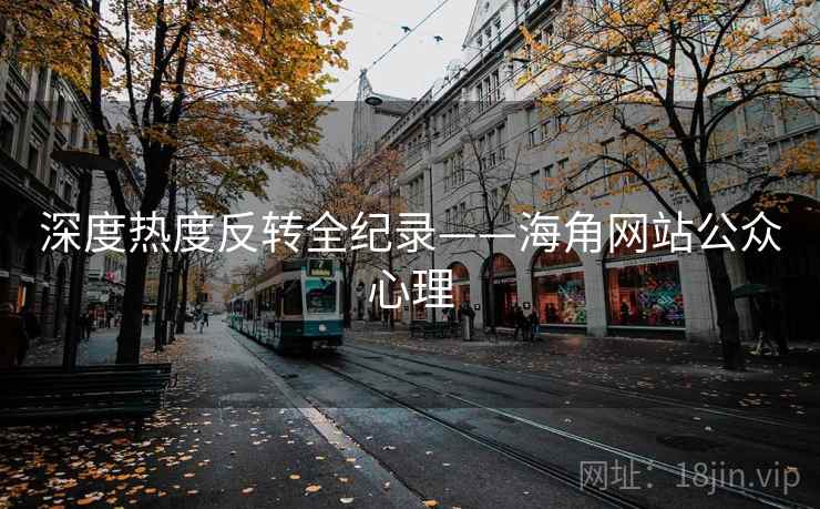 深度热度反转全纪录——海角网站公众心理