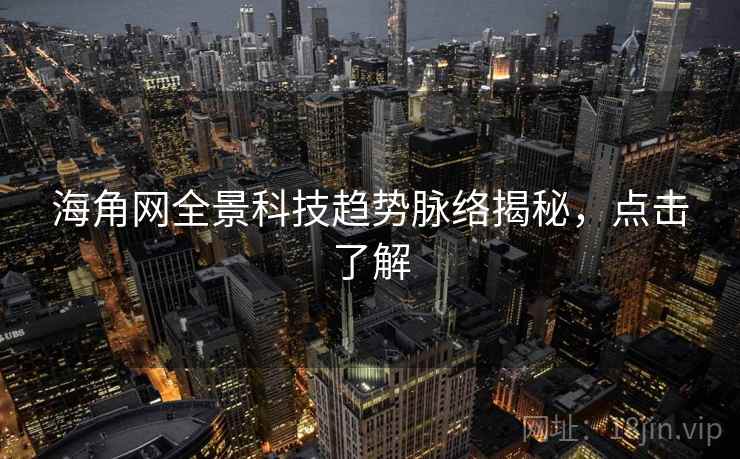 海角网全景科技趋势脉络揭秘,点击了解